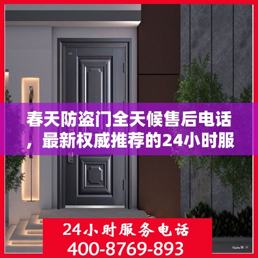 春天防盗门全天候售后电话，最新权威推荐的24小时服务热线