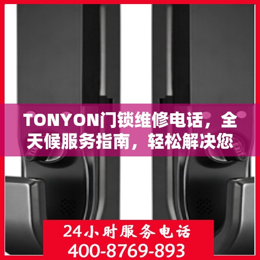 TONYON门锁维修电话，全天候服务指南，轻松解决您的门锁问题