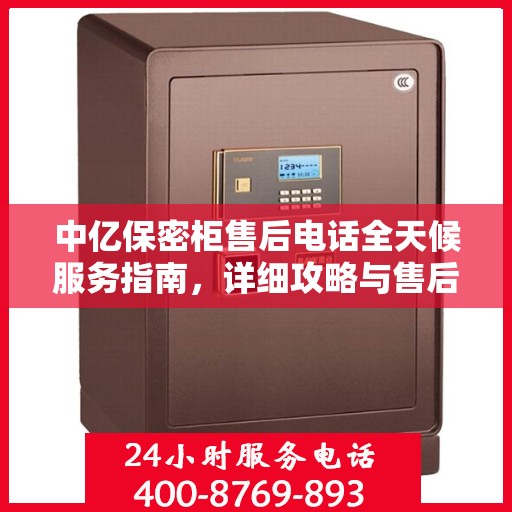 中亿保密柜售后电话全天候服务指南，详细攻略与售后支持详解