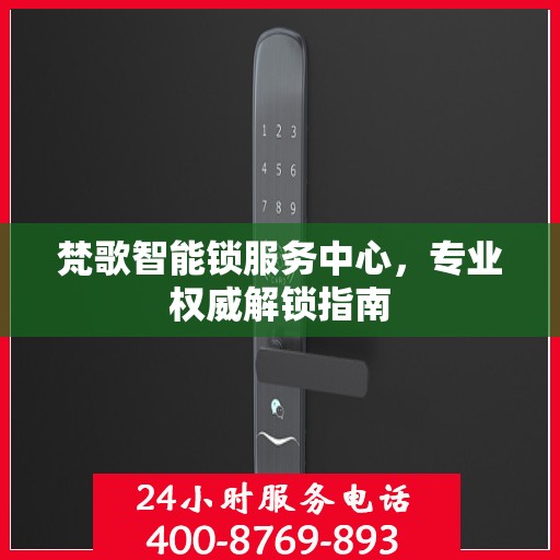 梵歌智能锁服务中心，专业权威解锁指南