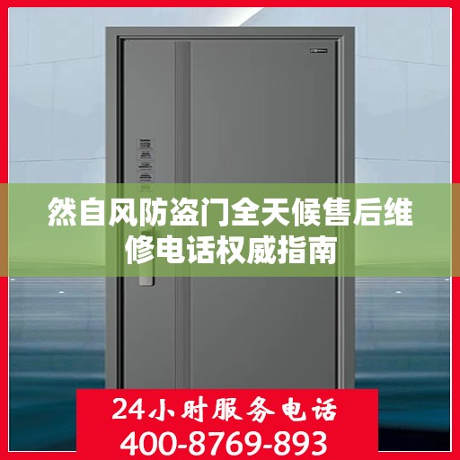 然自风防盗门全天候售后维修电话权威指南