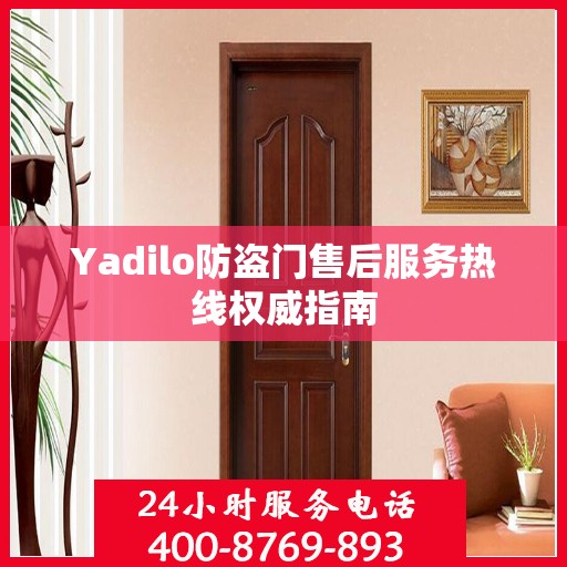 Yadilo防盗门售后服务热线权威指南