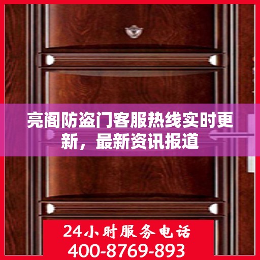 亮阁防盗门客服热线实时更新，最新资讯报道