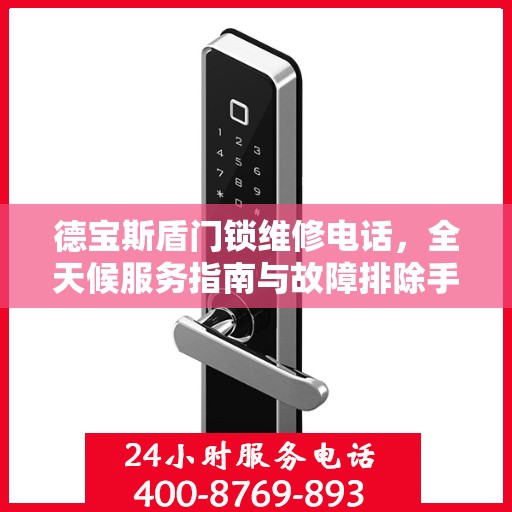 德宝斯盾门锁维修电话，全天候服务指南与故障排除手册