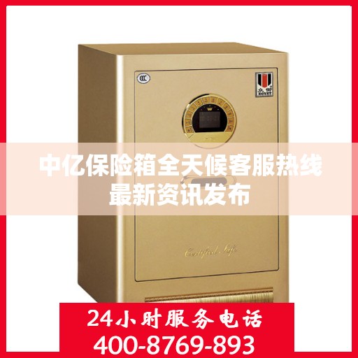 中亿保险箱全天候客服热线最新资讯发布