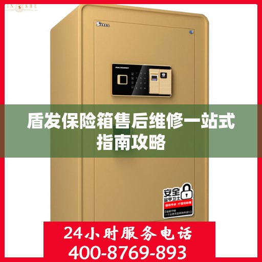 盾发保险箱售后维修一站式指南攻略