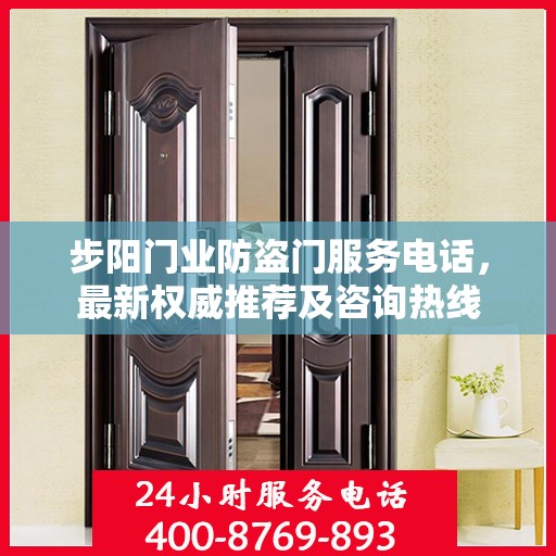 步阳门业防盗门服务电话，最新权威推荐及咨询热线