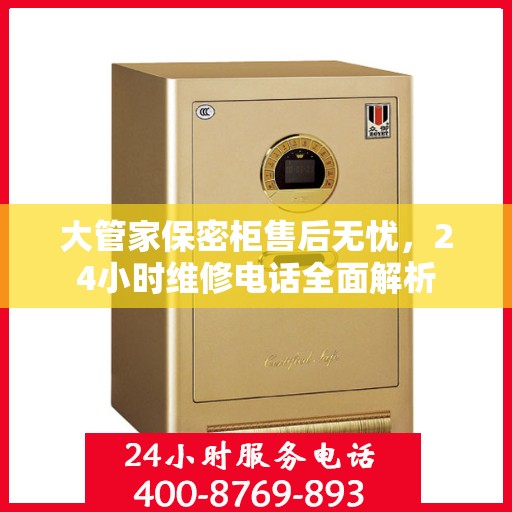 大管家保密柜售后无忧，24小时维修电话全面解析