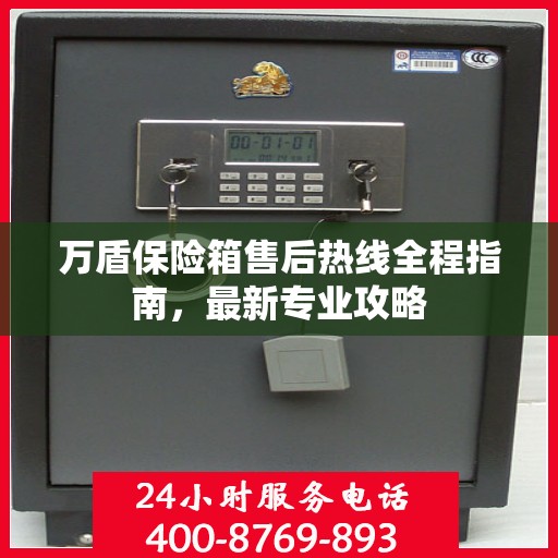 万盾保险箱售后热线全程指南，最新专业攻略