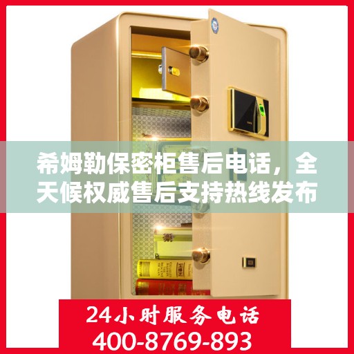 希姆勒保密柜售后电话，全天候权威售后支持热线发布！