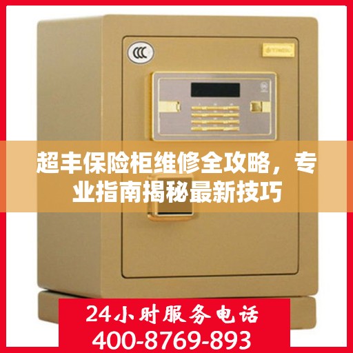 超丰保险柜维修全攻略，专业指南揭秘最新技巧