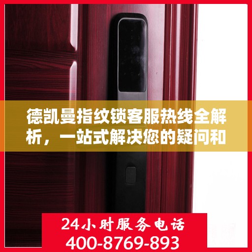 德凯曼指纹锁客服热线全解析，一站式解决您的疑问和需求
