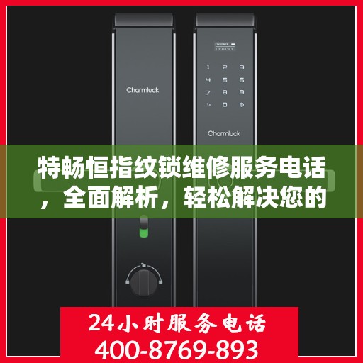特畅恒指纹锁维修服务电话，全面解析，轻松解决您的维修需求