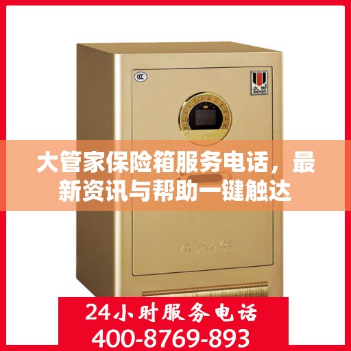 大管家保险箱服务电话，最新资讯与帮助一键触达