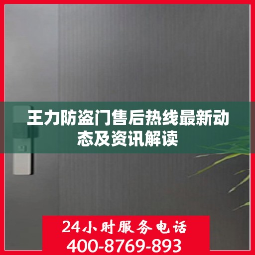 王力防盗门售后热线最新动态及资讯解读