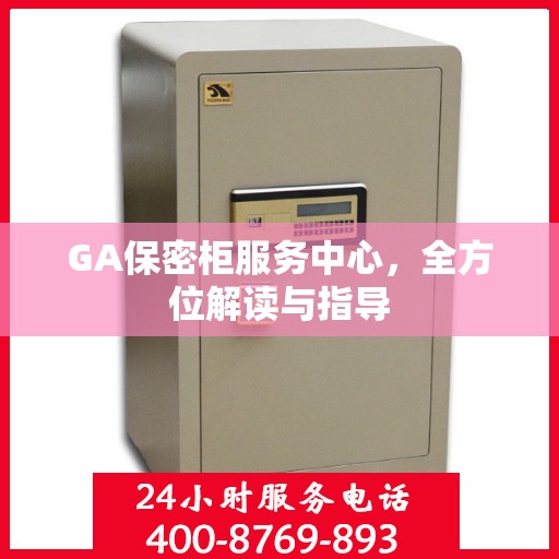 GA保密柜服务中心，全方位解读与指导