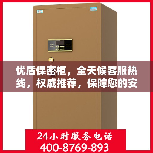 优盾保密柜，全天候客服热线，权威推荐，保障您的安全需求！