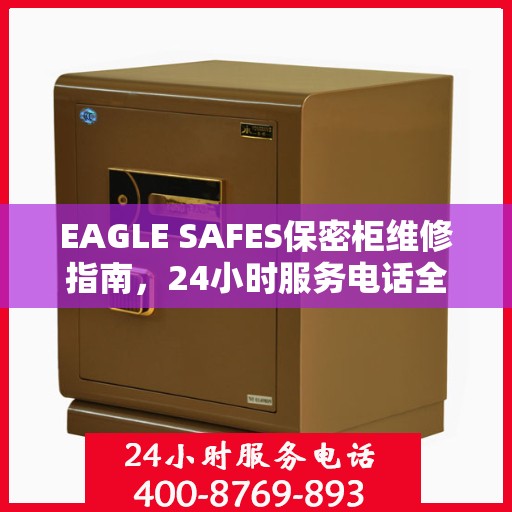 EAGLE SAFES保密柜维修指南，24小时服务电话全解析