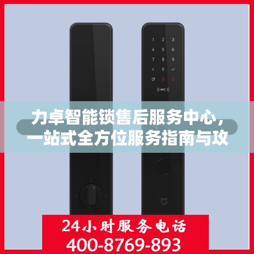 力卓智能锁售后服务中心，一站式全方位服务指南与攻略