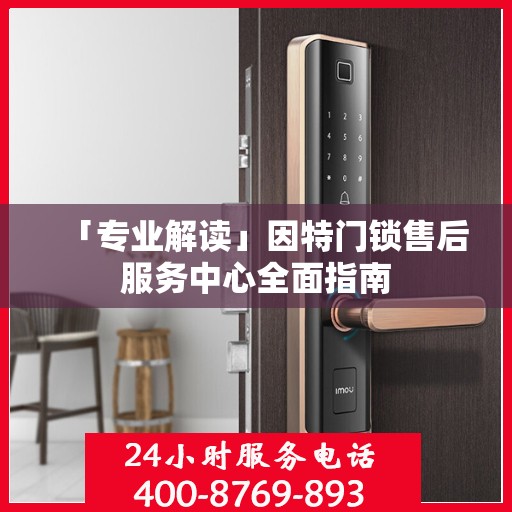 「专业解读」因特门锁售后服务中心全面指南