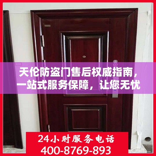 天伦防盗门售后权威指南，一站式服务保障，让您无忧！