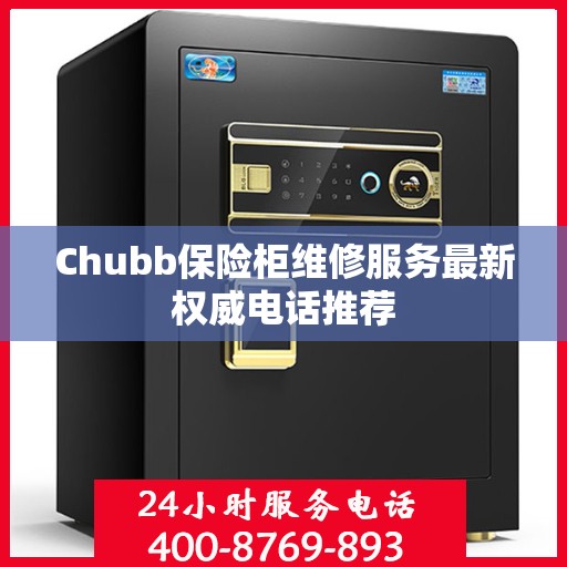 Chubb保险柜维修服务最新权威电话推荐
