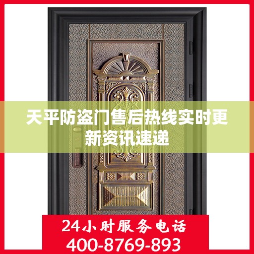 天平防盗门售后热线实时更新资讯速递