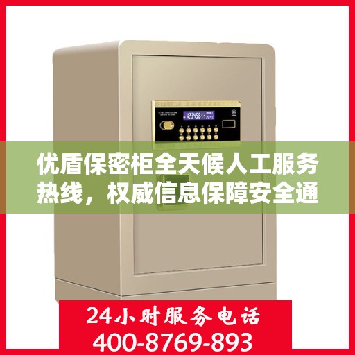 优盾保密柜全天候人工服务热线，权威信息保障安全通道