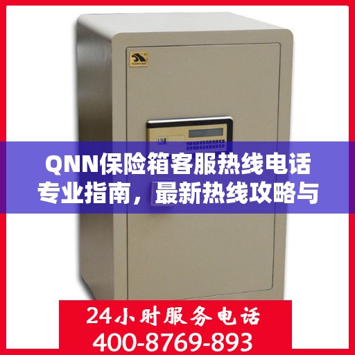 QNN保险箱客服热线电话专业指南，最新热线攻略与联系方式