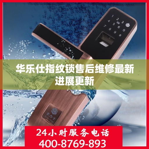 华乐仕指纹锁售后维修最新进展更新