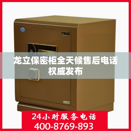 龙立保密柜全天候售后电话权威发布
