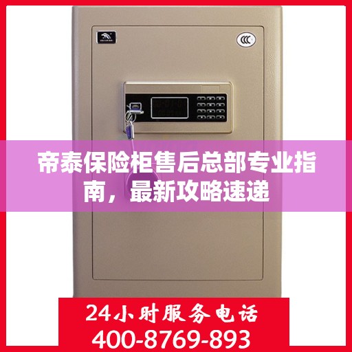 帝泰保险柜售后总部专业指南，最新攻略速递
