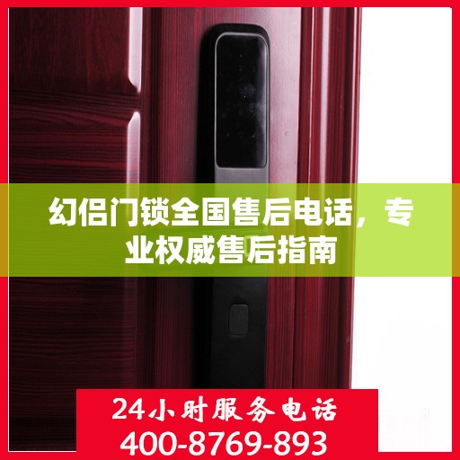 幻侣门锁全国售后电话，专业权威售后指南