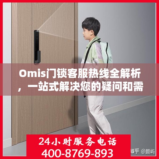 Omis门锁客服热线全解析，一站式解决您的疑问和需求