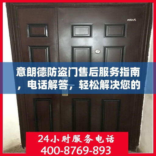 意朗德防盗门售后服务指南，电话解答，轻松解决您的疑虑