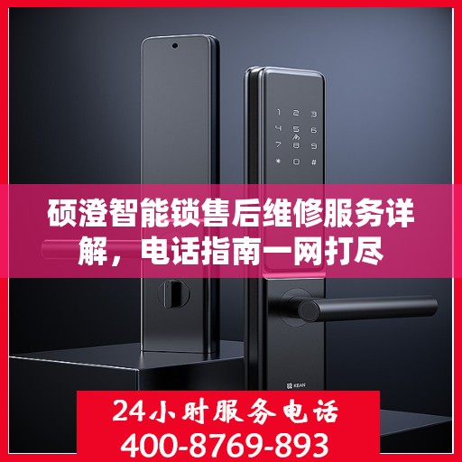 硕澄智能锁售后维修服务详解，电话指南一网打尽