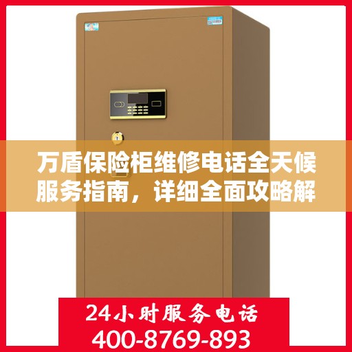万盾保险柜维修电话全天候服务指南，详细全面攻略解析