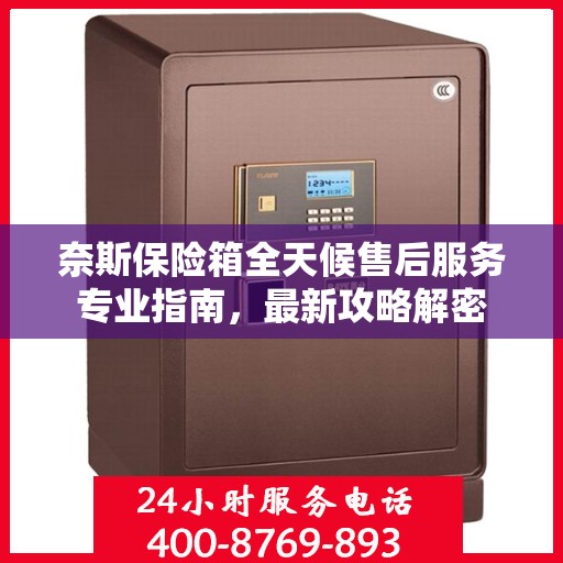 奈斯保险箱全天候售后服务专业指南，最新攻略解密