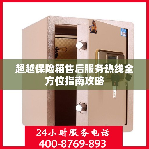 超越保险箱售后服务热线全方位指南攻略