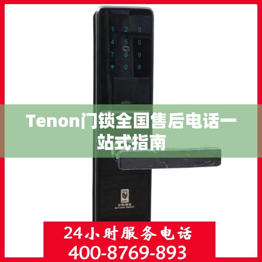 Tenon门锁全国售后电话一站式指南