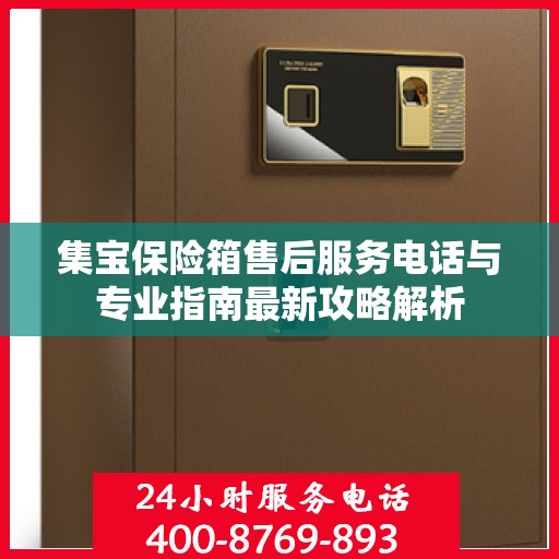 集宝保险箱售后服务电话与专业指南最新攻略解析