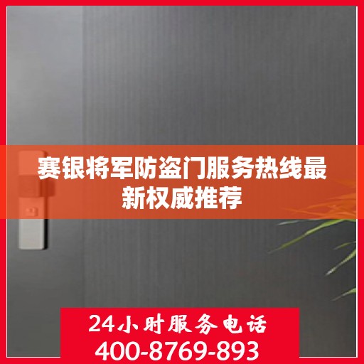 赛银将军防盗门服务热线最新权威推荐