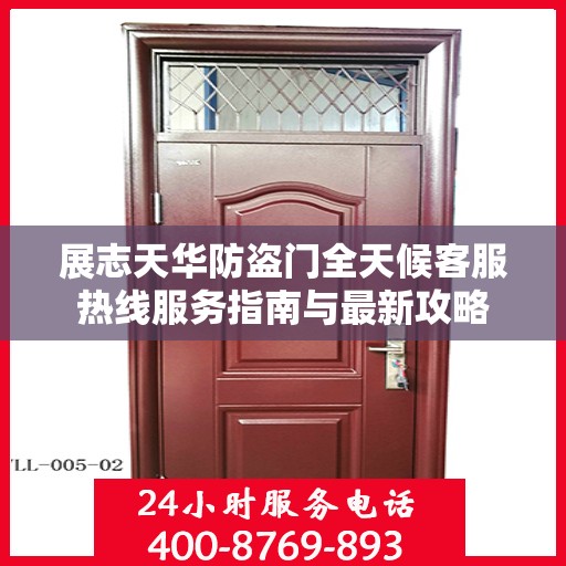 展志天华防盗门全天候客服热线服务指南与最新攻略