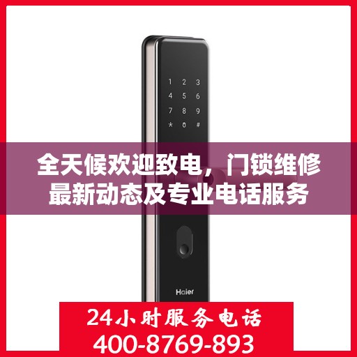全天候欢迎致电，门锁维修最新动态及专业电话服务