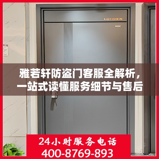 雅若轩防盗门客服全解析，一站式读懂服务细节与售后保障