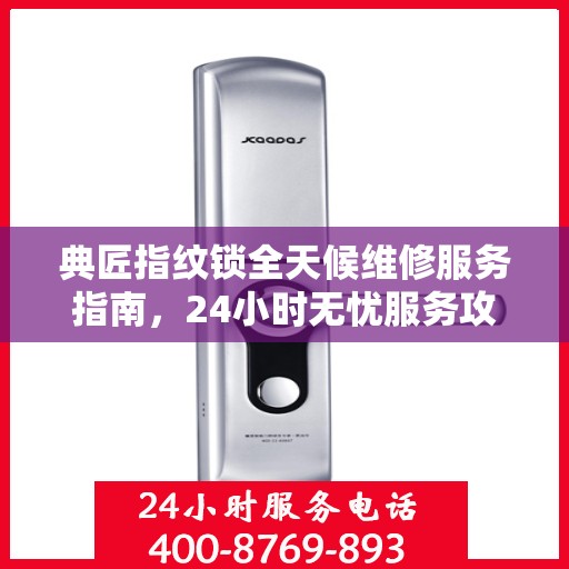典匠指纹锁全天候维修服务指南，24小时无忧服务攻略