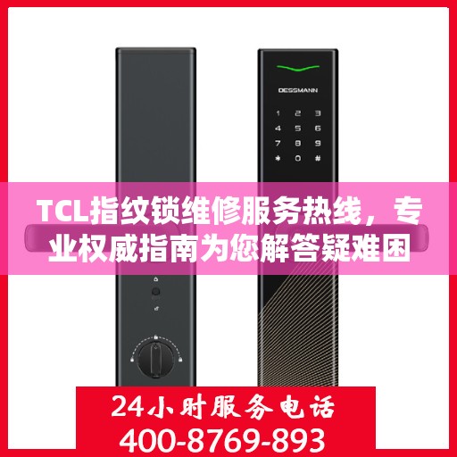 TCL指纹锁维修服务热线，专业权威指南为您解答疑难困惑