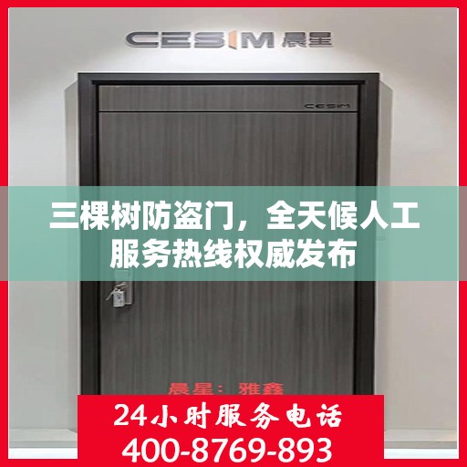 三棵树防盗门，全天候人工服务热线权威发布