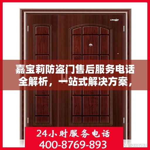 嘉宝莉防盗门售后服务电话全解析，一站式解决方案，让您无忧！