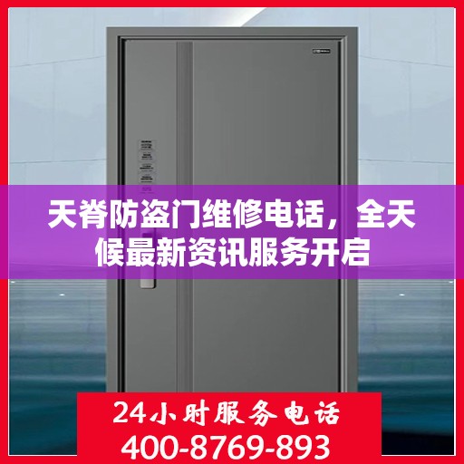 天脊防盗门维修电话，全天候最新资讯服务开启